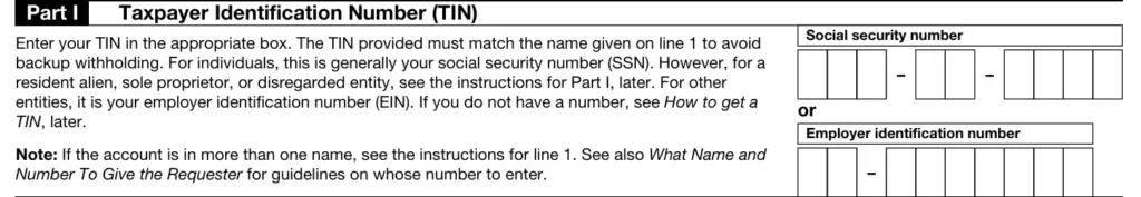 Tax Form Part I - Taxpayer Identification Number (TIN Tax form Part I Taxpayer Identification Number (TIN) section with instructions stating TIN must match name on line 1 to avoid backup withholding. Includes two input fields: Social Security Number (SSN) with dashes for individuals and resident aliens, and Employer Identification Number (EIN) with dashes for business entities. Contains note referencing line 1 name requirements and instructions for obtaining a TIN.