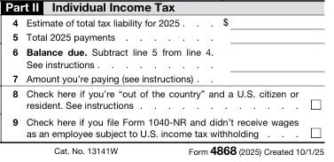 IRS Form 4868 Part II - Individual Income Tax Return IRS Form 4868 Part II Individual Income Tax section with tax payment fields including: Line 4 estimated total tax liability for 2025, Line 5 total 2025 tax payments, Line 6 balance due calculation instructions, Line 7 amount you're paying with filing status checkbox for Form 1040-NR, Line 8 U.S. citizen or resident status indicator, Line 9 wage earner checkbox for employees receiving wages. IRS form 4868 2025 tax extension created 10/1/25.